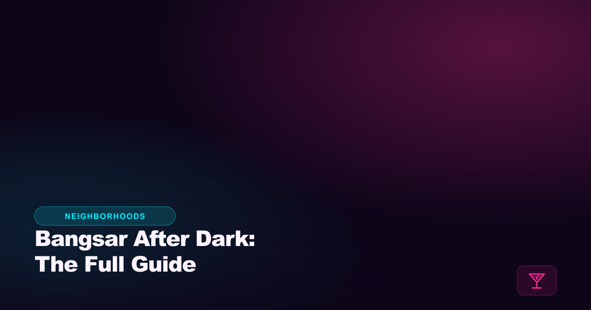 Bangsar After Dark: The Full Guide