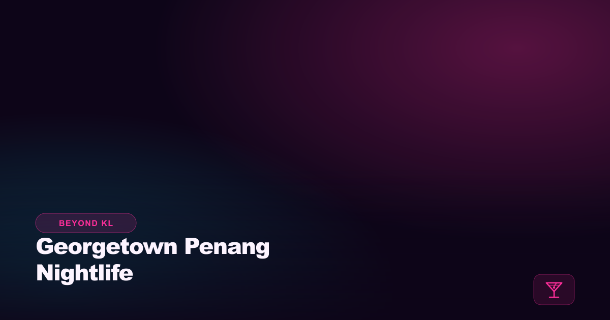 Georgetown Penang Nightlife: Where the Bars Actually Are